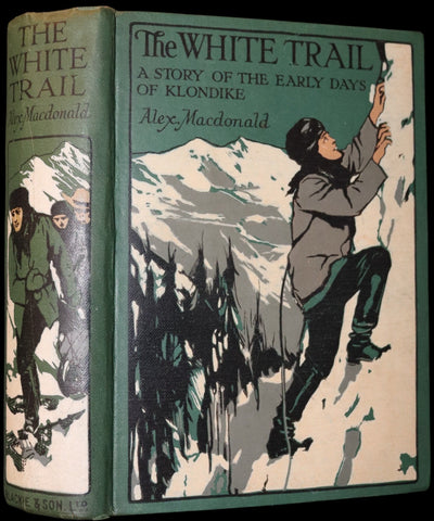 1908 Rare 1stED Book - The White Trail A Story of the Early Days of Klondike by Alexander MacDonald.